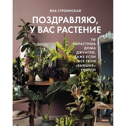 Книга "Поздравляю, у вас растение. Ты вырастишь дома джунгли, даже если все твои Книга "бывшие" умерли" Яна Строинская