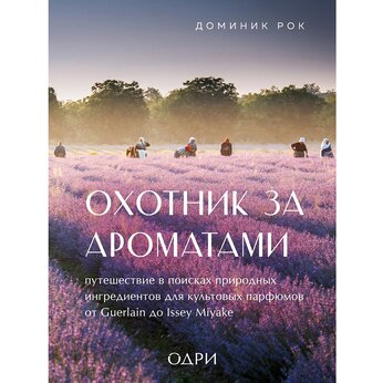 Книга "Охотник за ароматами. Путешествие в поисках природных ингредиентов для культовых парфюмов от Guerlain до Issey Miyake"