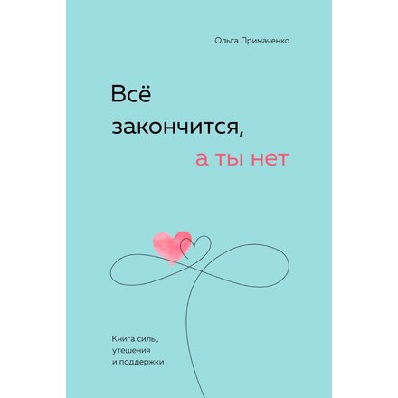 Книга "Все закончится, а ты нет. Книга силы, утешения и поддержки" Ольга Примаченко