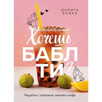 Книга "Хочешь бабл ти? Рецепты с тапиокой, матчей и кофе"